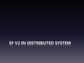 EF v2 in Distributed System