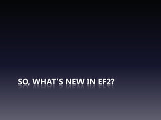 So, WHAT’s NEW in EF2?