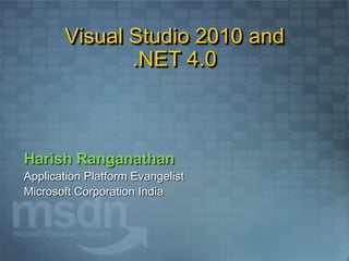 Visual Studio 2010 and
              .NET 4.0



Harish Ranganathan
Application Platform Evangelist
Microsoft Corporation India
 