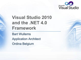 Visual Studio 2010 and the .NET 4.0 Framework Bart Wullems Application Architect Ordina Belgium 