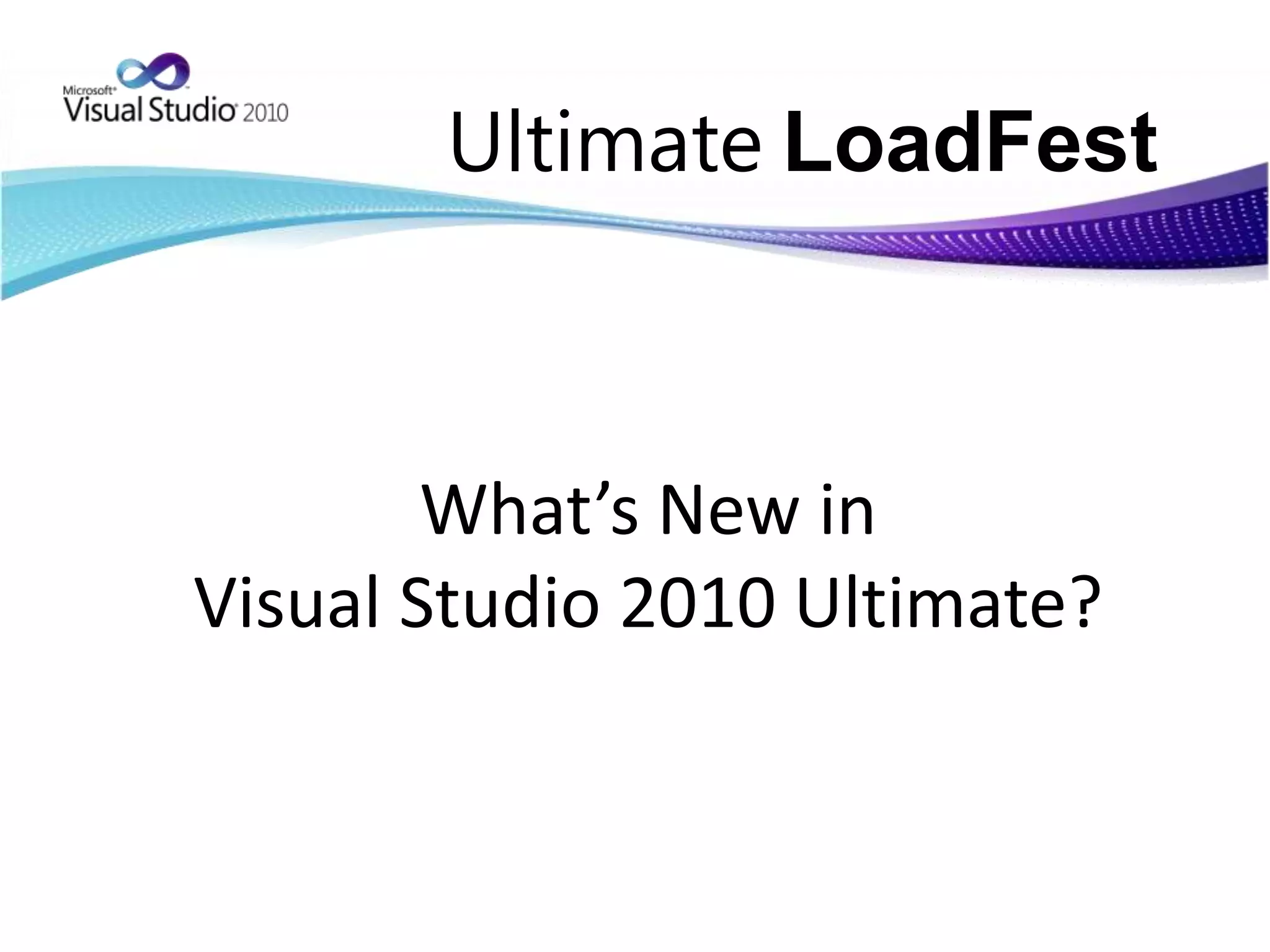 UltimateLoadFestWhat’s New in Visual Studio 2010 Ultimate?