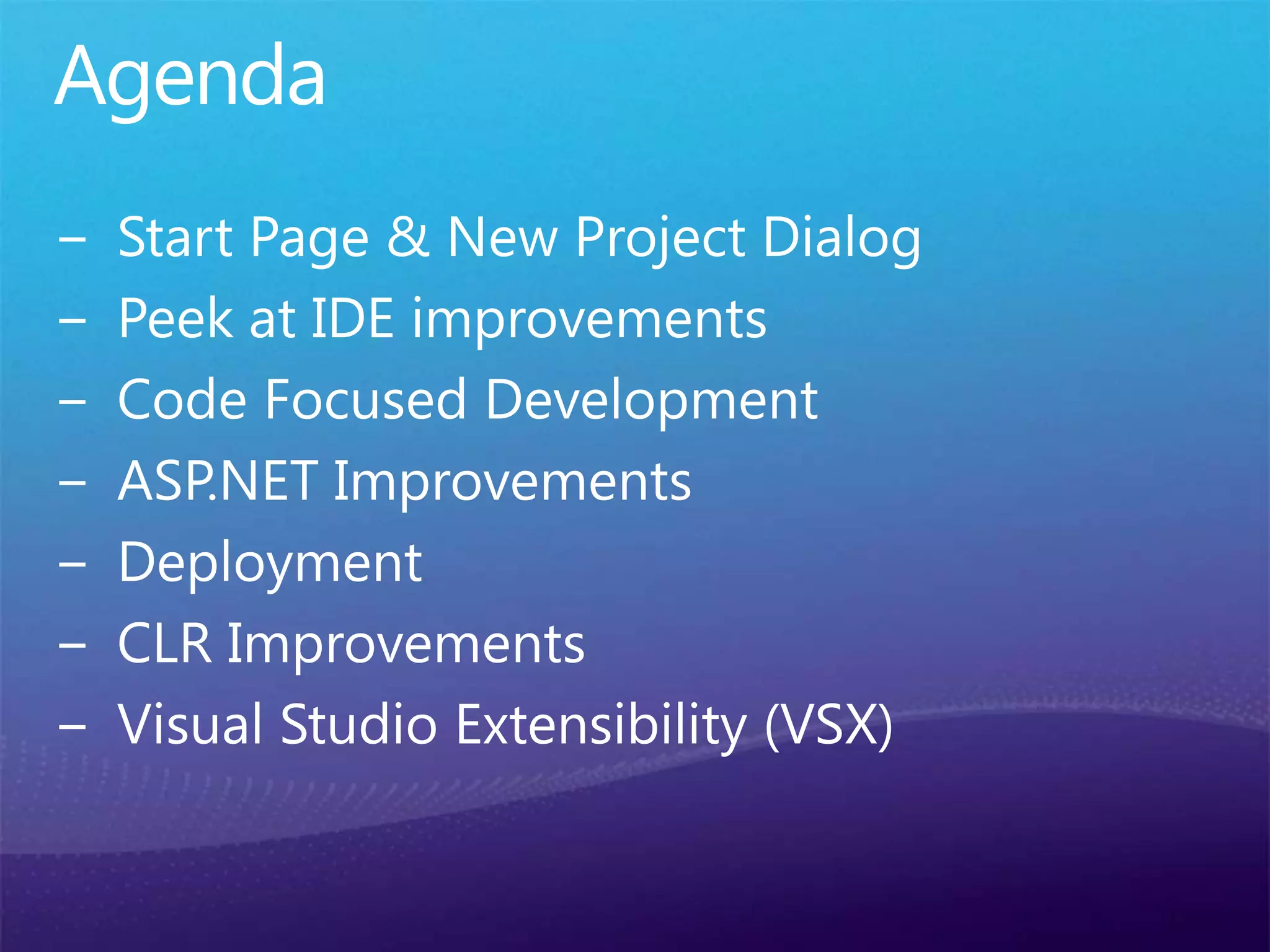 AgendaStart Page &New Project DialogPeek at IDE improvementsCode Focused DevelopmentASP.NET ImprovementsDeploymentCLR ImprovementsVisual Studio Extensibility (VSX)