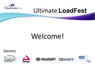UltimateLoadFest Welcome! Sponsors: 