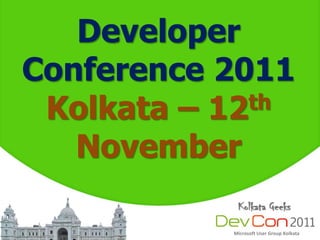 Developer
Conference 2011
 Kolkata – 12th

   November

           Microsoft User Group Kolkata
 