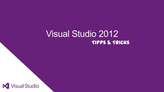 Visual Studio 2012
           Tipps & Tricks
 
