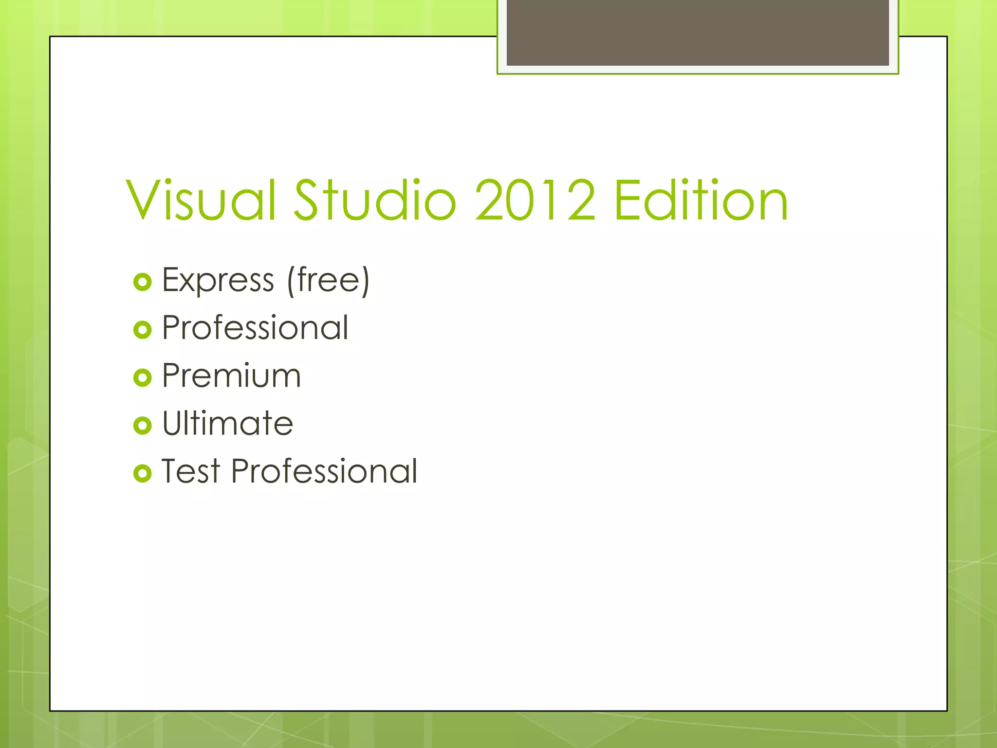 Visual Studio 2012 Edition
 Express (free)
 Professional
 Premium
 Ultimate
 Test Professional
 