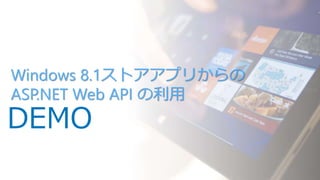Windows 8.1ストアアプリからの
ASP.NET Web API の利用

DEMO

 