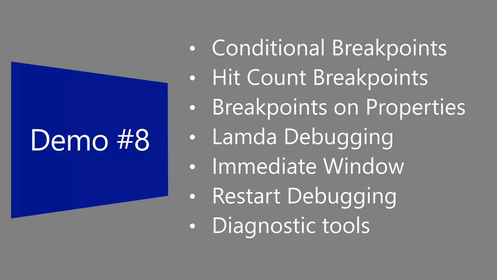 • Conditional Breakpoints
• Hit Count Breakpoints
• Breakpoints on Properties
• Lamda Debugging
• Immediate Window
• Restart Debugging
• Diagnostic tools
 