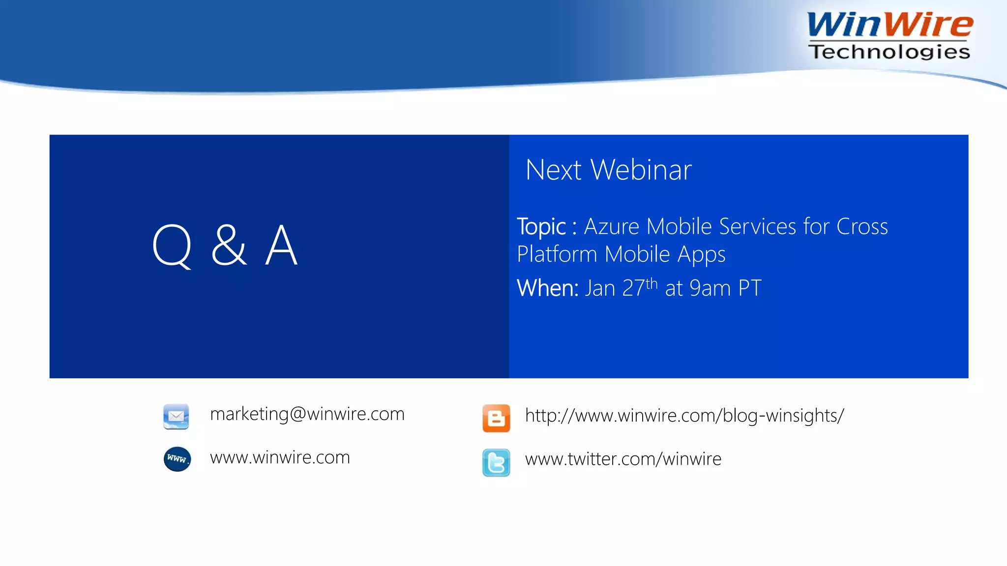 Q & A
Next Webinar
Topic : Azure Mobile Services for Cross
Platform Mobile Apps
When: Jan 27th at 9am PT
http://www.winwire.com/blog-winsights/
www.twitter.com/winwire
marketing@winwire.com
www.winwire.com
 