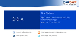 Q & A
Next Webinar
Topic : Azure Mobile Services for Cross
Platform Mobile Apps
When: Jan 27th at 9am PT
http://www.winwire.com/blog-winsights/
www.twitter.com/winwire
marketing@winwire.com
www.winwire.com
 