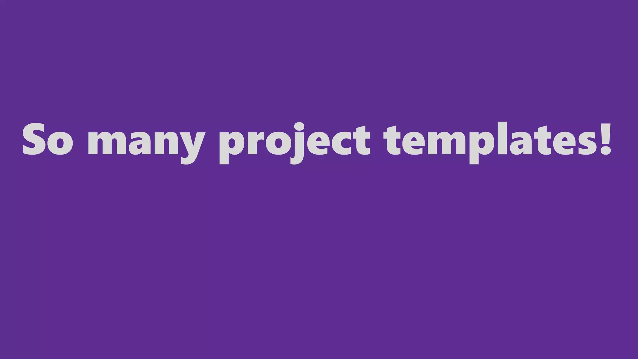 So many project templates!
 