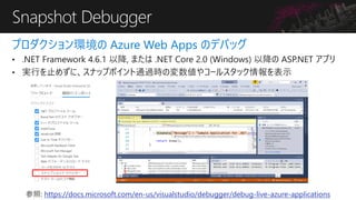 ץh Azure Web Apps ΥǥХå
Snapshot Debugger
: https://docs.microsoft.com/en-us/visualstudio/debugger/debug-live-azure-applications
 