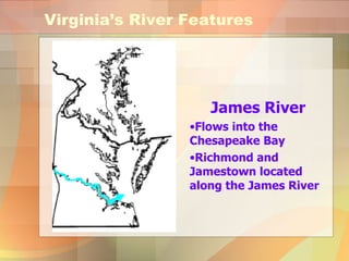 Virginia’s River Features James River Flows into the Chesapeake Bay Richmond and Jamestown located along the James River 