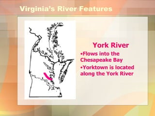 Virginia’s River Features York River Flows into the Chesapeake Bay Yorktown is located along the York River 