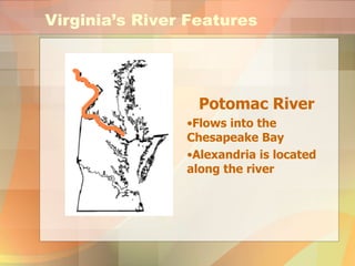 Virginia’s River Features Potomac River Flows into the Chesapeake Bay Alexandria is located along the river 