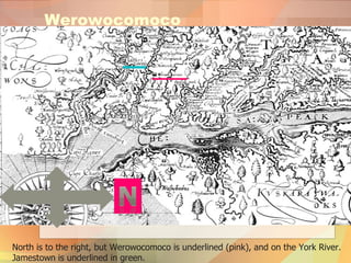 Werowocomoco North is to the right, but Werowocomoco is underlined (pink), and on the York River. Jamestown is underlined in green.  