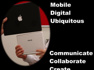 Mobile Digital Ubiquitous Communicate Collaborate Create 