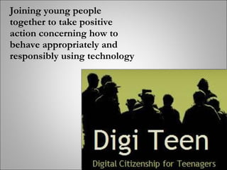 Joining young people together to take positive action concerning how to behave appropriately and responsibly using technol...
