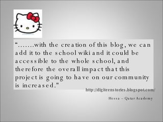 “…… .with the creation of this blog, we can add it to the school wiki and it could be accessible to the whole school, and ...