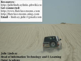 Julie Lindsay Head of Information Technology and E-Learning Qatar Academy Resources: http://julielindsaylinks.pbwiki.com G...