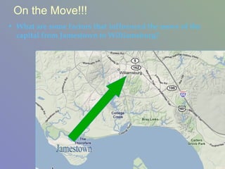 On the Move!!! What are some factors that influenced the move of the capital from Jamestown to Williamsburg? Jamestown 