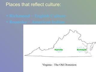 Places that reflect culture: Richmond ~ English Culture Roanoke ~ American Indian Richmond Roanoke 