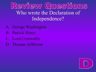 Who wrote the Declaration of Independence? George Washington Patrick Henry Lord Cornwallis Thomas Jefferson Review Questions D 