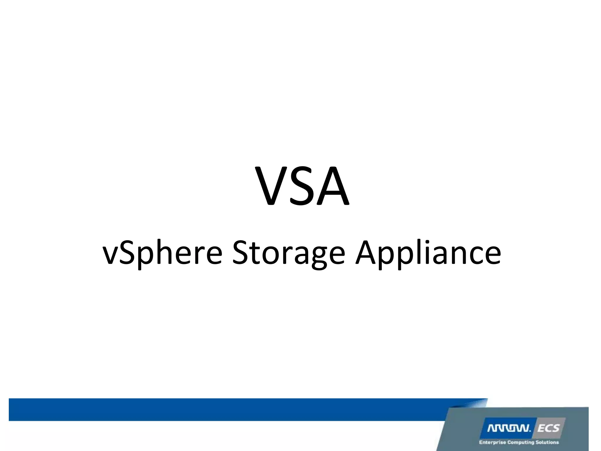 VSA
vSphere Storage Appliance
 