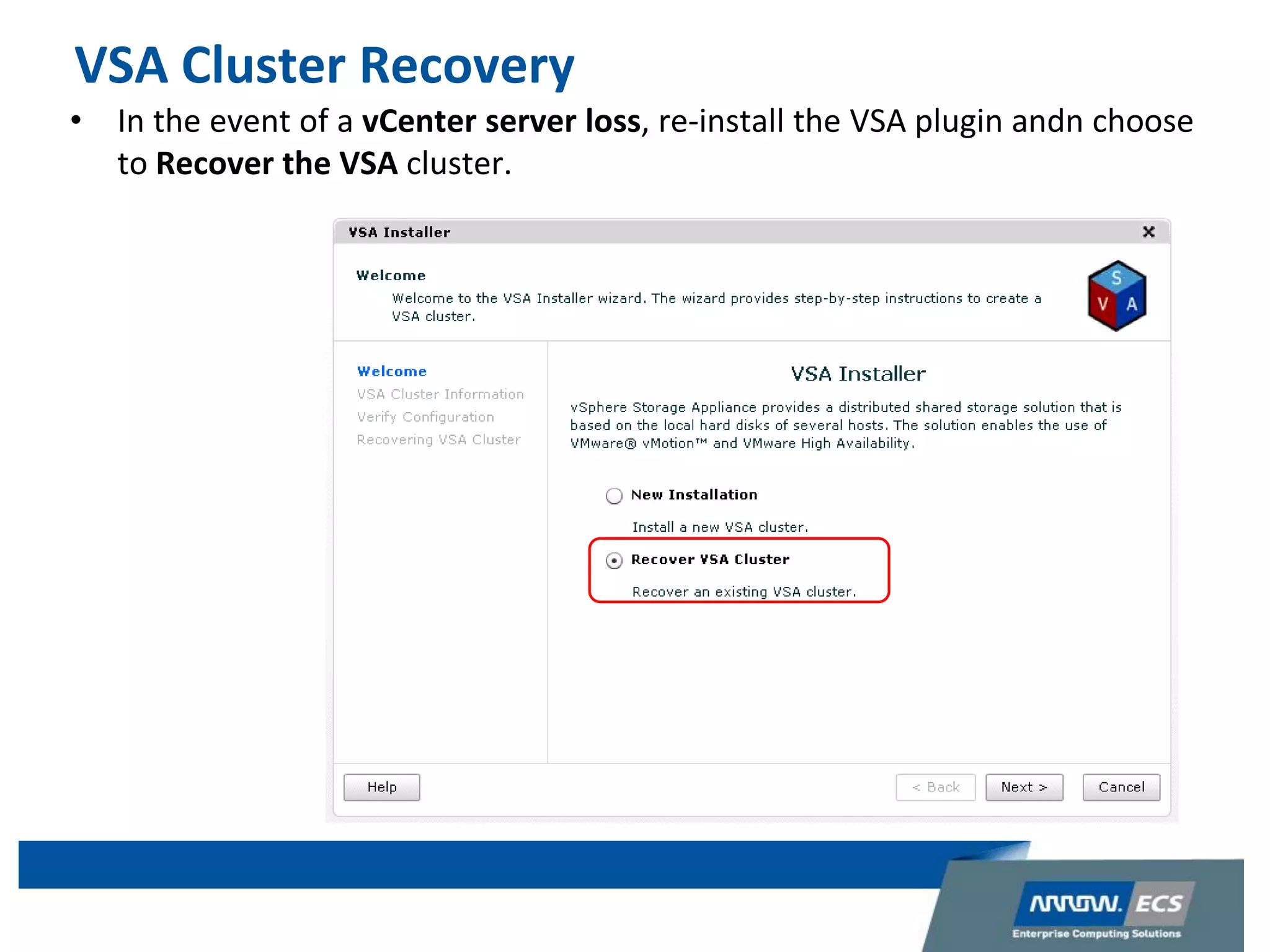 VSA Cluster Recovery
• In the event of a vCenter server loss, re-install the VSA plugin andn choose
to Recover the VSA cluster.
 