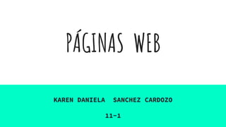 PÁGINAS WEB
KAREN DANIELA SANCHEZ CARDOZO
11-1
 