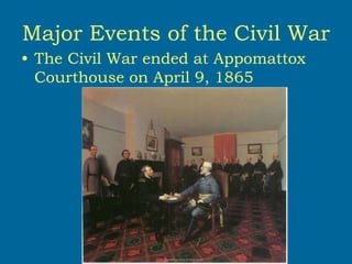 Major Events of the Civil War
• The Civil War ended at Appomattox
Courthouse on April 9, 1865
 