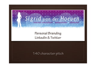 Personal Branding
LinkedIn & Twier
140 character pitch
 