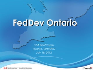 FedDev Ontario
VSA BootCamp
Toronto, ONTARIO
July 18, 2012

 