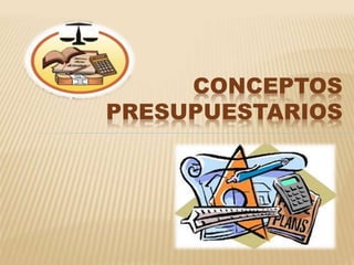 CONCEPTOS 
PRESUPUESTARIOS 
 