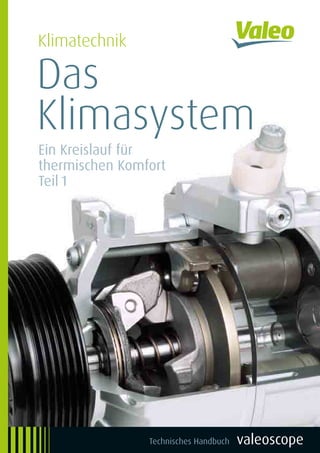 Klimatechnik
valeoscope
Das
Klimasystem
Ein Kreislauf für
thermischen Komfort
Teil 1
Technisches Handbuch
 