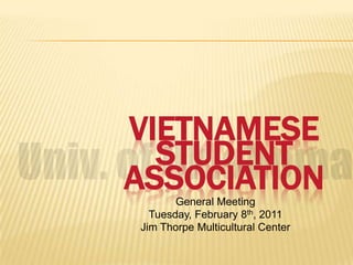 Vietnamese Student Association  Univ. of Oklahoma General Meeting Tuesday, February 8th, 2011 Jim Thorpe Multicultural Center 