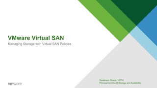 VMware Virtual SAN
Managing Storage with Virtual SAN Policies
Rawlinson Rivera, VCDX
Principal Architect | Storage and Availability
 