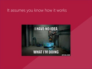 It assumes you know how it works