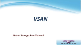VSAN
Virtual Storage Area Network
 