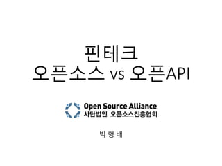 핀테크
오픈소스 vs 오픈API
박 형 배
 