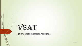 VSAT
[Very Small Aperture Antenna]
5/16/2014
1
 