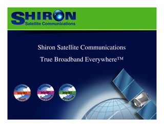 Shiron Satellite Communications
True Broadband Everywhere™
 
