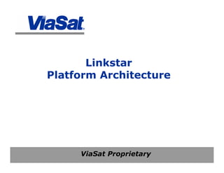 ViaSat Proprietary
Linkstar
Platform Architecture
 