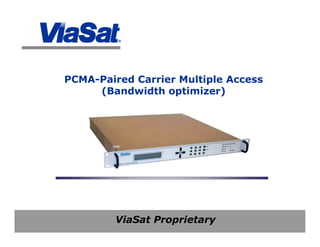 ViaSat Proprietary
PCMA-Paired Carrier Multiple Access
(Bandwidth optimizer)
 
