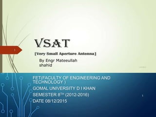 FET(FACULTY OF ENGINEERING AND
TECHNOLOGY )
GOMAL UNIVERSITY D I KHAN
SEMESTER 8TH (2012-2016)
DATE 08/12/2015
1
By Engr Mateeullah
shahid
 