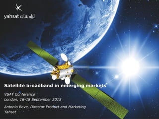 www.Yahsat.ae
Satellite broadband in emerging markets
VSAT Conference
London, 16-18 September 2015
Antonio Bove, Director Product and Marketing
Yahsat
 