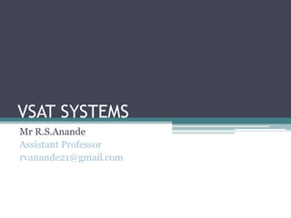 VSAT SYSTEMS
Mr R.S.Anande
Assistant Professor
rvanande21@gmail.com
 
