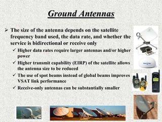 Ground antennas are generally more expensive and complex because of the need to track satellites. Or, one must use lower-gain, complex antennas. 