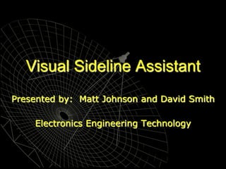 Visual Sideline Assistant Presented by:  Matt Johnson and David Smith Electronics Engineering Technology 