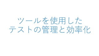 ツールを使用した
テストの管理と効率化
 